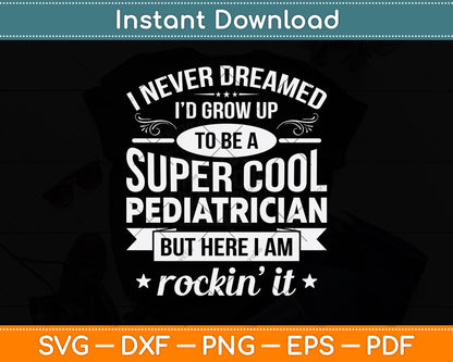 I Never Dreamed Id Grow Up To Be A Super Cool Pediatrician Svg Digital Cutting File