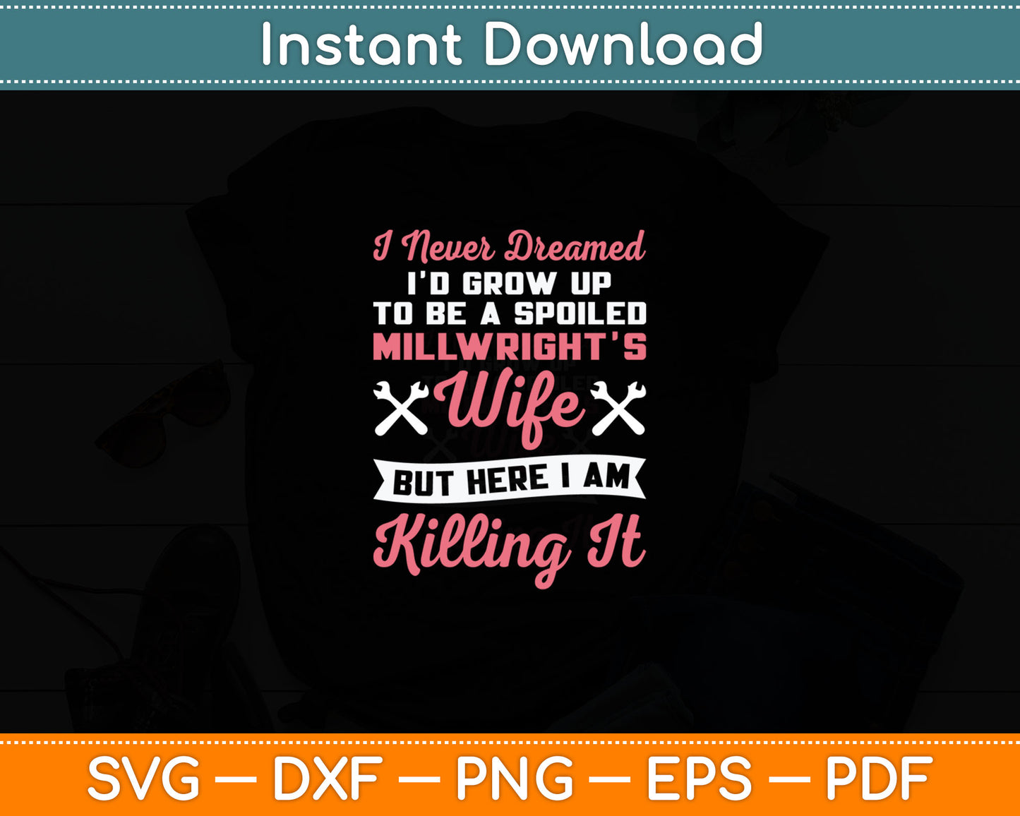 I Never Dreamed I'd Grow Up To Be A Spoiled Millwright Wife Svg Digital Cutting File