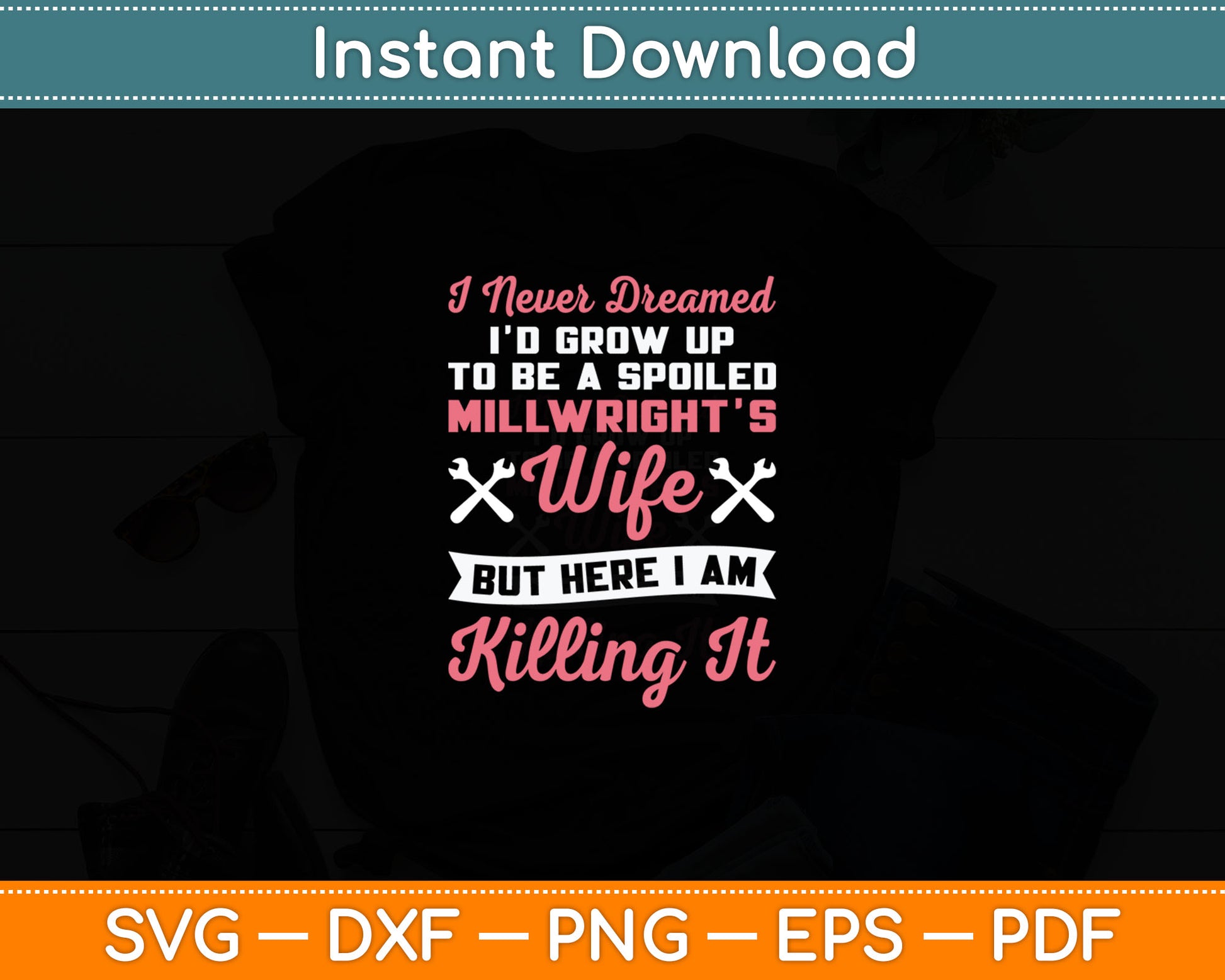 I Never Dreamed I'd Grow Up To Be A Spoiled Millwright Wife Svg Digital Cutting File