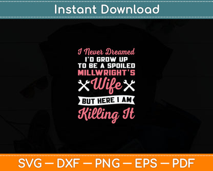 I Never Dreamed I'd Grow Up To Be A Spoiled Millwright Wife Svg Digital Cutting File