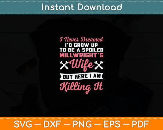 I Never Dreamed I'd Grow Up To Be A Spoiled Millwright Wife Svg Digital Cutting File