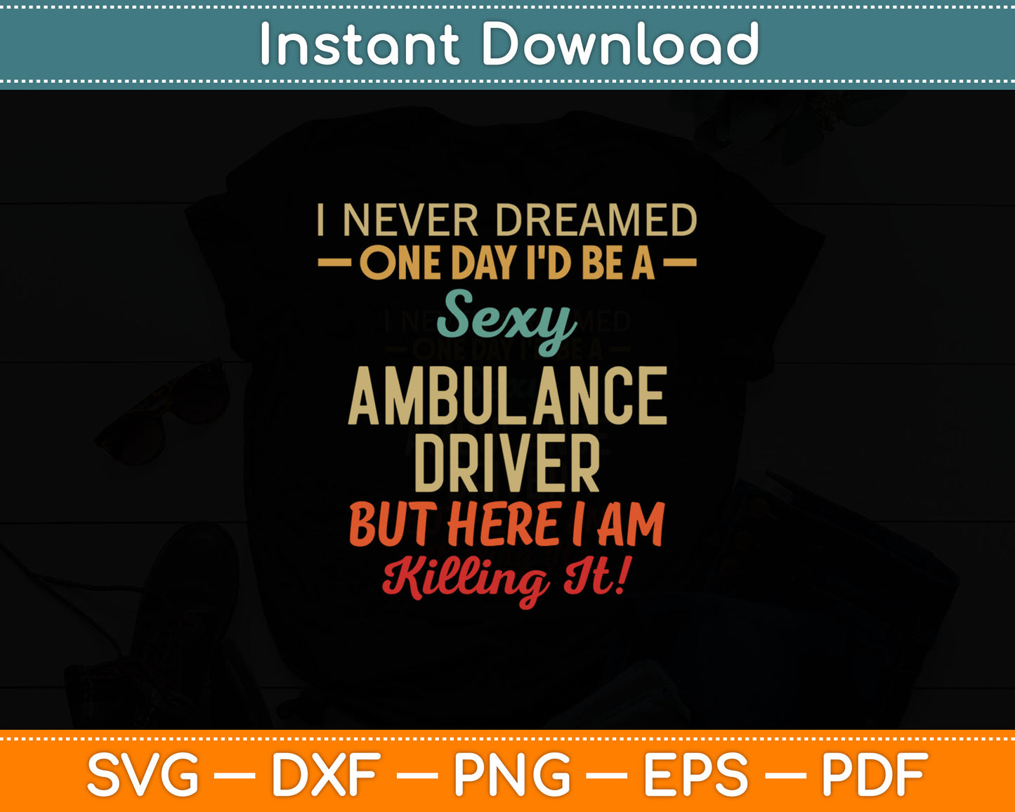 I Never Dreamed One Day I'd Be A Sexy Ambulance Driver Svg Digital Cutting File