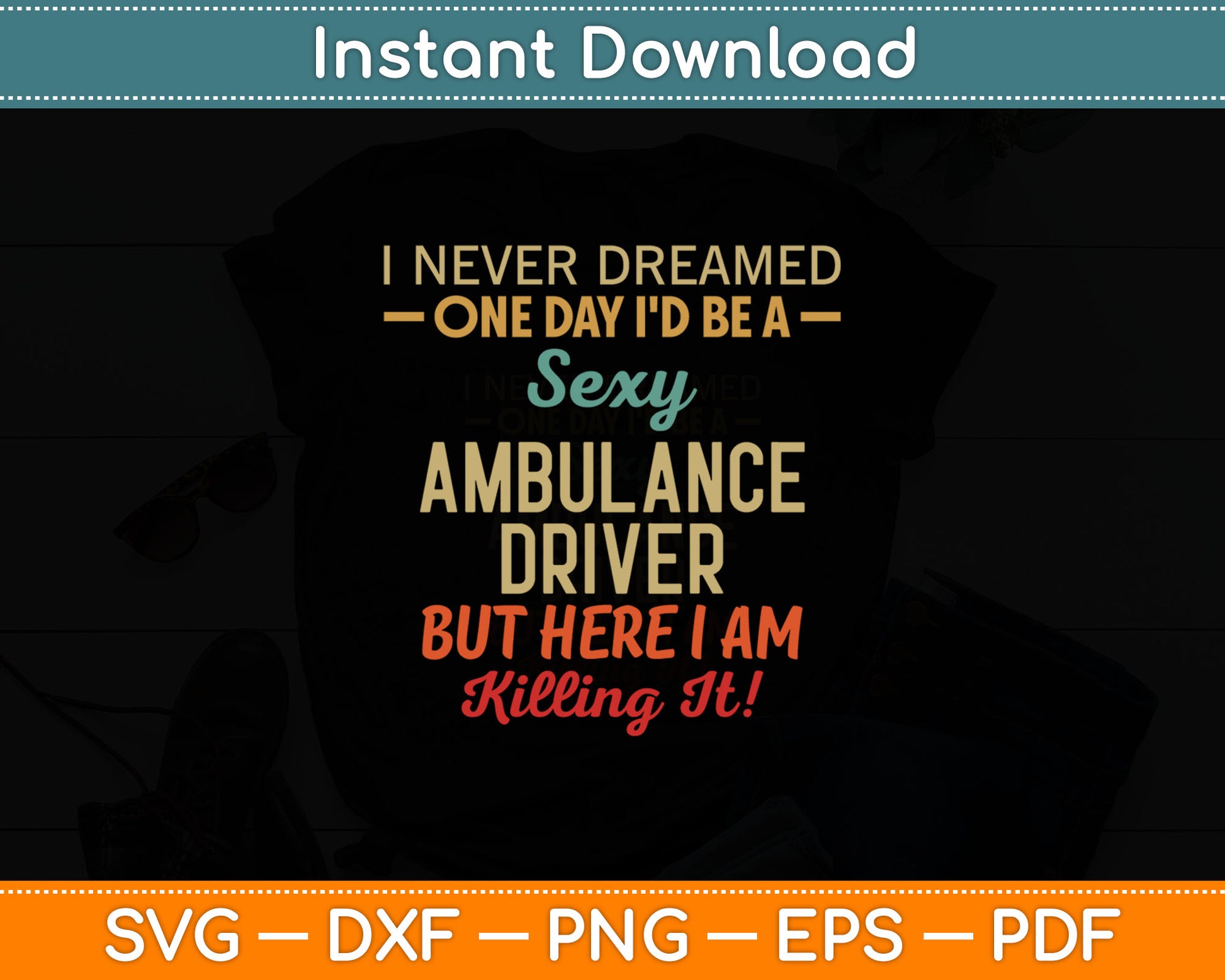 I Never Dreamed One Day I'd Be A Sexy Ambulance Driver Svg Digital Cutting File