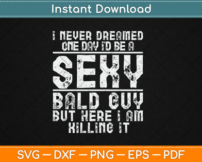 I Never Dreamed One Day I’d Be A Sexy Bald Funny Bald Guy Svg Digital Cutting File