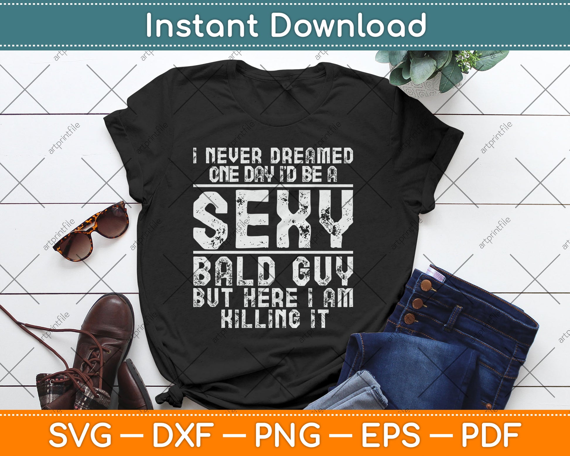 I Never Dreamed One Day I’d Be A Sexy Bald Funny Bald Guy Svg Digital Cutting File
