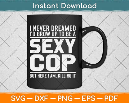 I Never Dreamed Sexy Cop Funny Police Svg Digital Cutting File