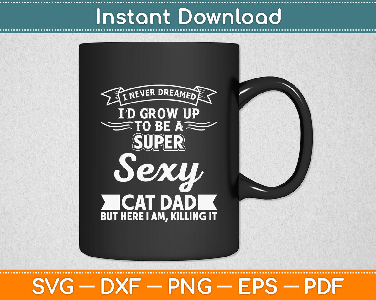 I Never Dreamed Super Sexy Cat Dad Svg Digital Cutting File