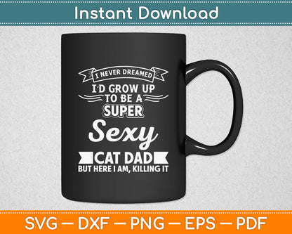 I Never Dreamed Super Sexy Cat Dad Svg Digital Cutting File