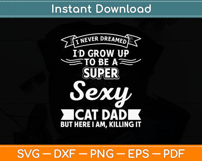 I Never Dreamed Super Sexy Cat Dad Svg Digital Cutting File