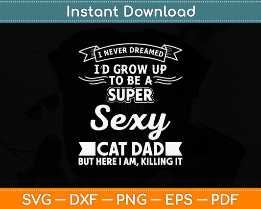 I Never Dreamed Super Sexy Cat Dad Svg Digital Cutting File