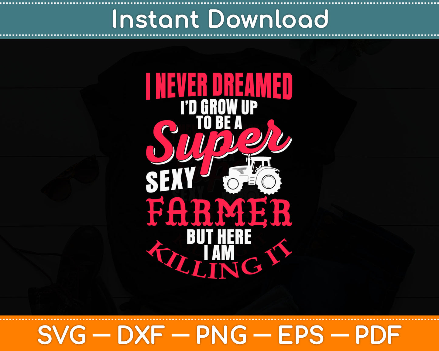 I Never Dreamed I'd Grow Up To Be A Super Sexy Farmer Svg Digital Cutting File
