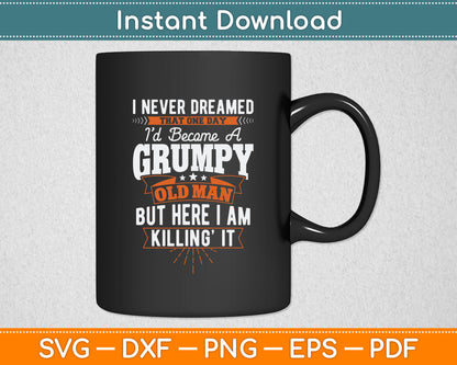 I Never Dreamed That I'd Become A Grumpy Old Man Grandpa Svg Digital Cutting File