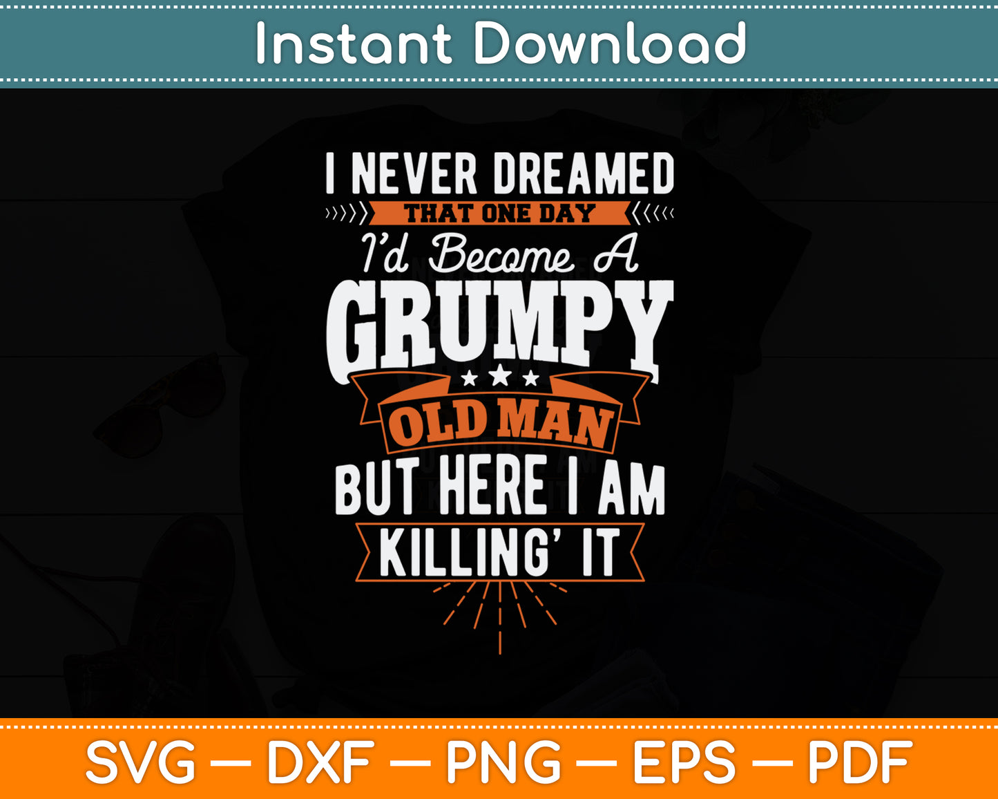 I Never Dreamed That I'd Become A Grumpy Old Man Grandpa Svg Digital Cutting File