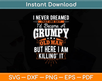 I Never Dreamed That I'd Become A Grumpy Old Man Grandpa Svg Digital Cutting File