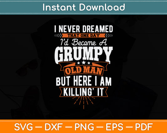 I Never Dreamed That I'd Become A Grumpy Old Man Grandpa Svg Digital Cutting File
