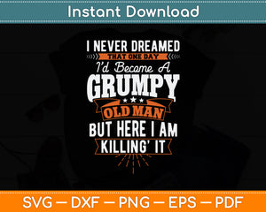 I Never Dreamed That I'd Become A Grumpy Old Man Grandpa Svg Digital Cutting File