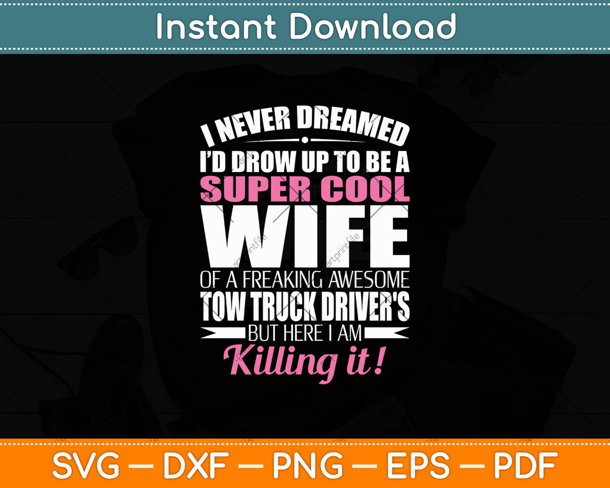 I Never Dreamed Tow Truck Driver's Wife Funny Svg Digital Cutting File