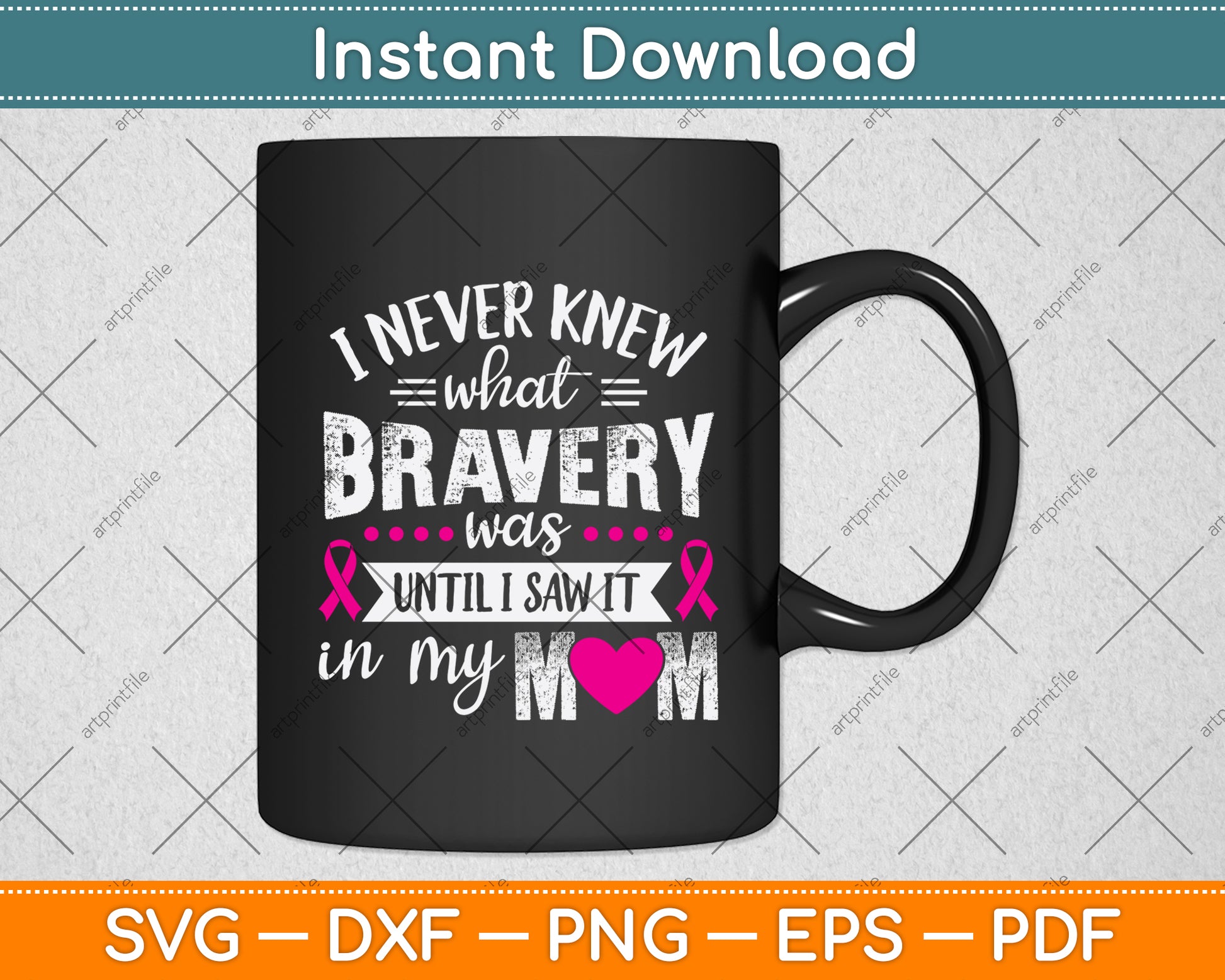 I Never Knew What Bravery Was Until I Saw It In My Mom Svg Png Dxf Digital Cutting File