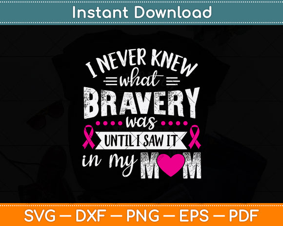 I Never Knew What Bravery Was Until I Saw It In My Mom Svg Png Dxf Digital Cutting File
