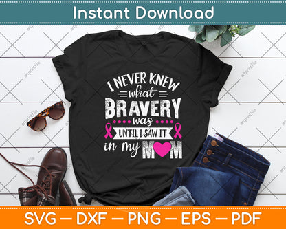 I Never Knew What Bravery Was Until I Saw It In My Mom Svg Png Dxf Digital Cutting File