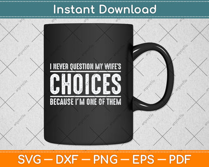 I Never Question My Wife's Choices Because I'm One Of Them Svg Digital Cutting File