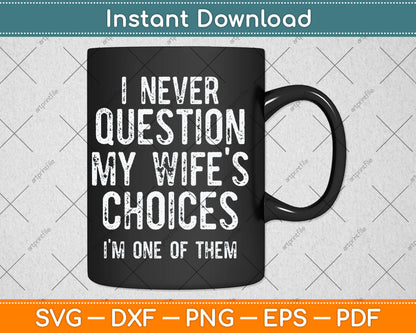 I Never Question My Wife's Choices Because I'm One Of Them Svg Digital Cutting File