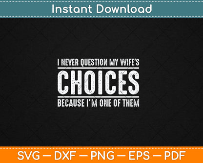 I Never Question My Wife's Choices Because I'm One Of Them Svg Digital Cutting File