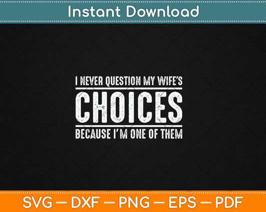 I Never Question My Wife's Choices Because I'm One Of Them Svg Digital Cutting File