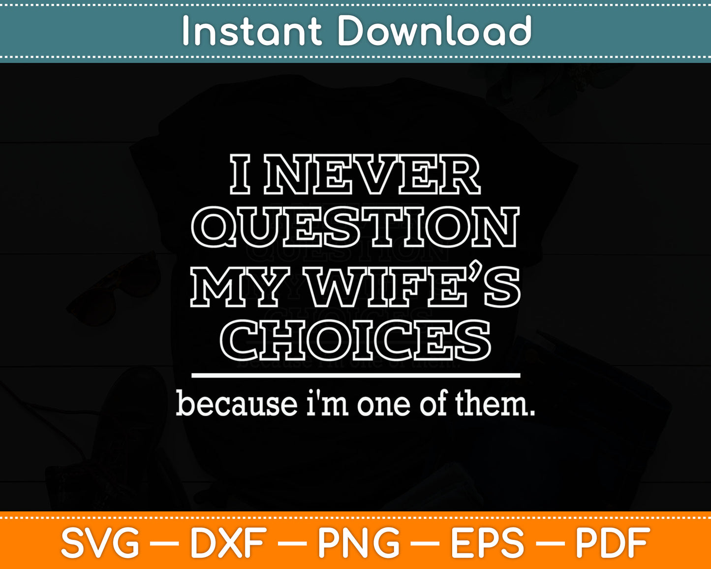 I Never Question My Wife’s Choices Because I'm One Of Them Svg Digital Cutting File