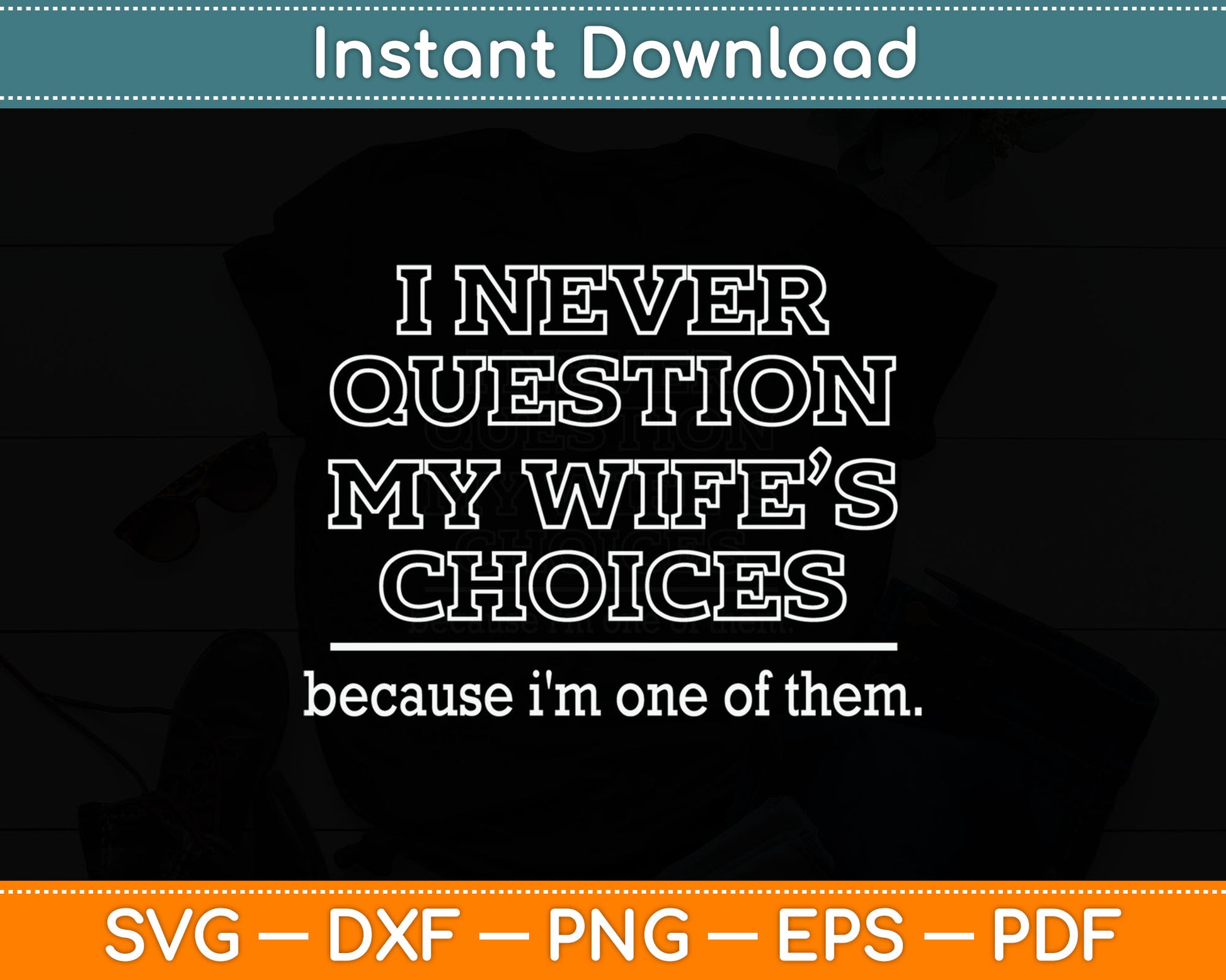 I Never Question My Wife’s Choices Because I'm One Of Them Svg Digital Cutting File