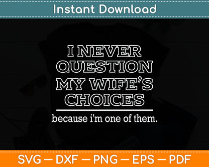 I Never Question My Wife’s Choices Because I'm One Of Them Svg Digital Cutting File