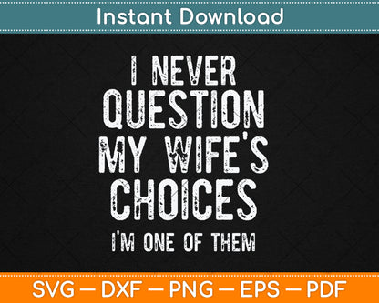 I Never Question My Wife's Choices Because I'm One Of Them Svg Digital Cutting File