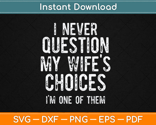 I Never Question My Wife's Choices Because I'm One Of Them Svg Digital Cutting File