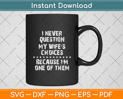 I Never Question My Wife's Choices Because I'm One Of Them Svg Digital Cutting File