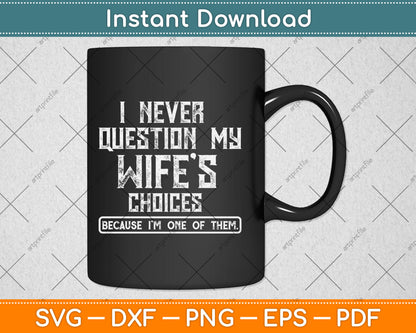 I Never Question My Wife's Choices Funny Dad Husband Father Svg Digital Cutting File