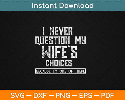 I Never Question My Wife's Choices Funny Dad Husband Father Svg Digital Cutting File