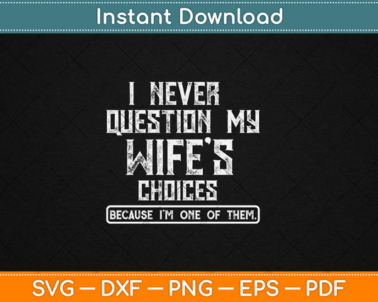 I Never Question My Wife's Choices Funny Dad Husband Father Svg Digital Cutting File