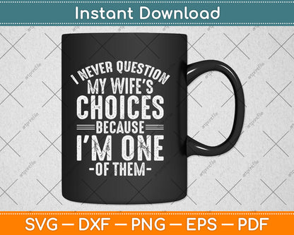 I Never Question My Wife's Choices Marriage Humor Husband Svg Digital Cutting File