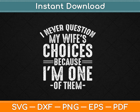 I Never Question My Wife's Choices Marriage Humor Husband Svg Digital Cutting File