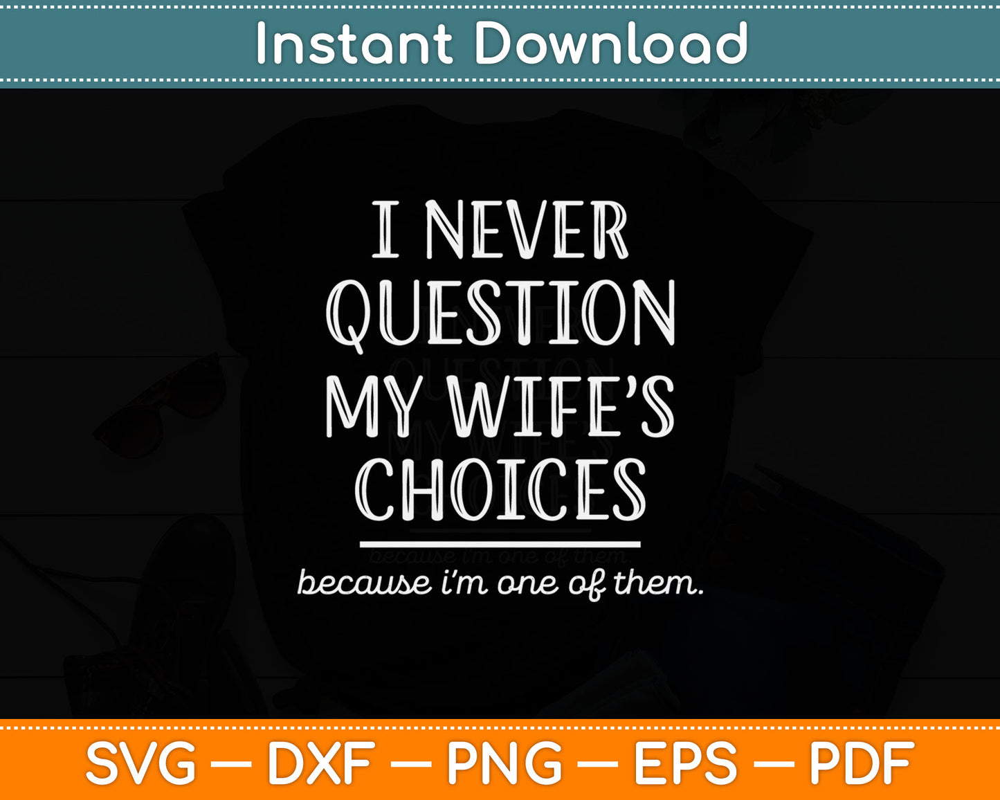 I Never Question My Wife's Choices Funny Dad Husband Fathers Day Svg Cutting File