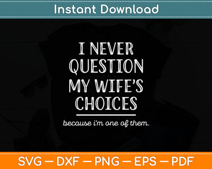 I Never Question My Wife's Choices Funny Dad Husband Fathers Day Svg Cutting File