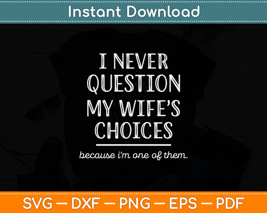 I Never Question My Wife's Choices Funny Dad Husband Fathers Day Svg Cutting File