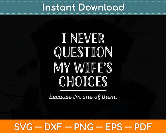 I Never Question My Wife's Choices Funny Dad Husband Fathers Day Svg Cutting File