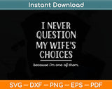 I Never Question My Wife's Choices Funny Dad Husband Fathers Day Svg Cutting File