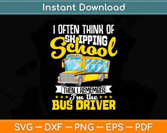 I Often Think Of Skipping School - School Bus Driver Svg Digital Cutting File