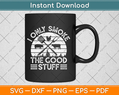 I Only Smoke The Good Stuff BBQ Barbeque Grilling Pitmaster SVG Printable Cutting Files