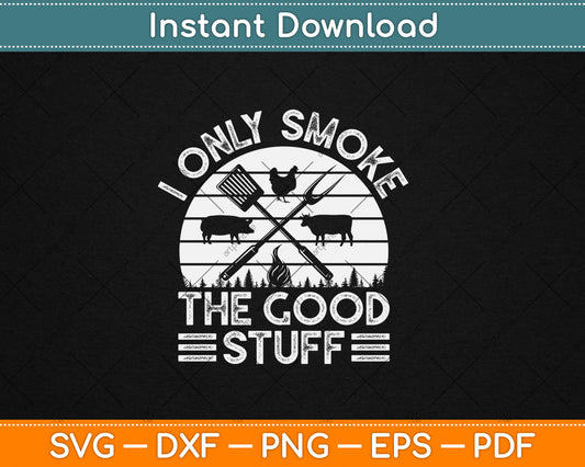 I Only Smoke The Good Stuff BBQ Barbeque Grilling Pitmaster SVG Printable Cutting Files