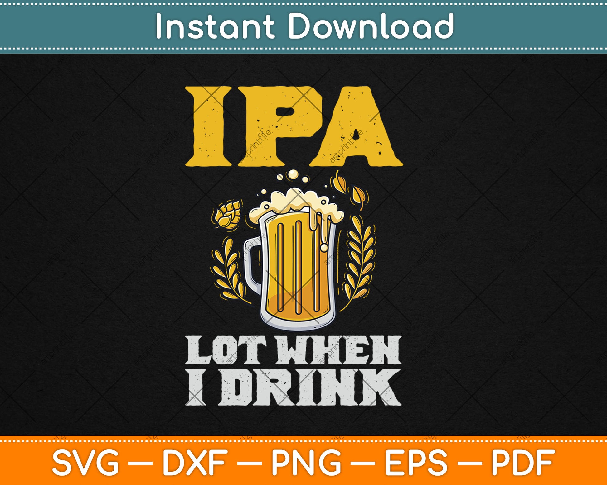 IPA Lot When I Drink Gift Funny Drinking Beer Svg Digital Cutting File