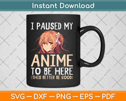 I Paused My Anime To Be Here Otaku Anime Merch Gift Svg Digital Cutting File