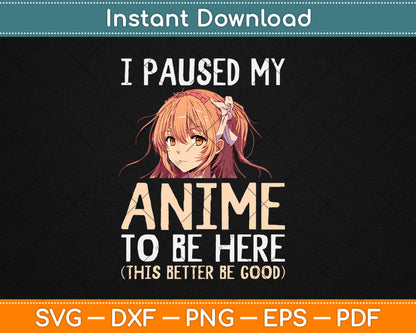 I Paused My Anime To Be Here Otaku Anime Merch Gift Svg Digital Cutting File